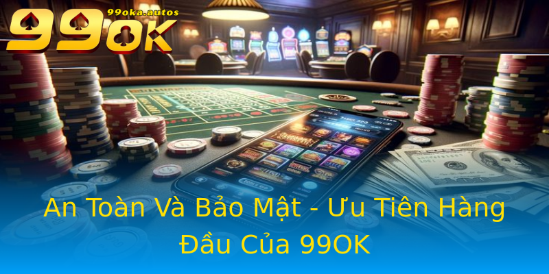 An Toàn Và Bảo Mật - Ưu Tiên Hàng Đầu Của 99OK An Toàn Và Bảo Mật - Ưu Tiên Hàng Đầu Của 99OK