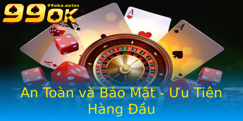 An Toàn và Bảo Mật - Ưu Tiên Hàng Đầu An Toàn và Bảo Mật - Ưu Tiên Hàng Đầu