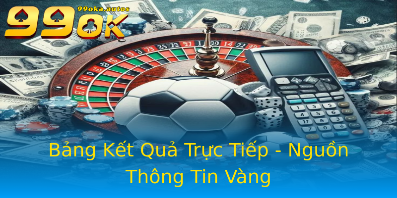 Bảng Kết Quả Trực Tiếp - Nguồn Thông Tin Vàng Bảng Kết Quả Trực Tiếp - Nguồn Thông Tin Vàng