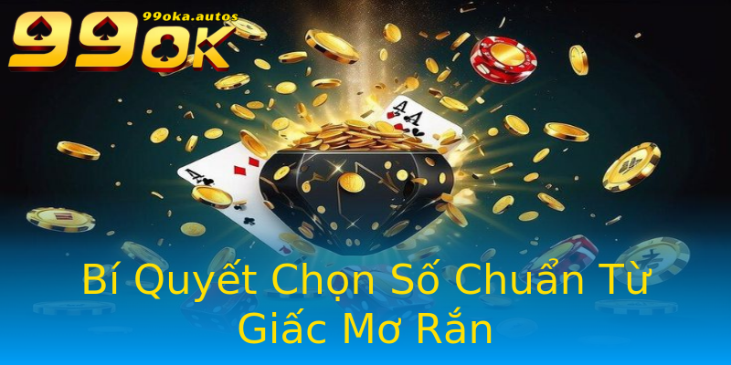 Bí Quyết Chọn Số Chuẩn Từ Giấc Mơ Rắn Bí Quyết Chọn Số Chuẩn Từ Giấc Mơ Rắn