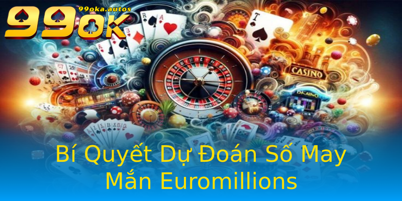Bí Quyết Dự Đoán Số May Mắn Euromillions Bí Quyết Dự Đoán Số May Mắn Euromillions
