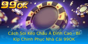 Cach Soi Keo Chau A Inh Cao Bi Kip Chinh Phuc Nha Cai 99Ok