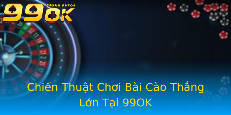 Chiến Thuật Chơi Bài Cào Thắng Lớn Tại 99OK Chiến Thuật Chơi Bài Cào Thắng Lớn Tại 99OK