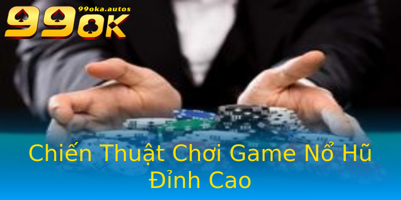 Chiến Thuật Chơi Game Nổ Hũ Đỉnh Cao Chiến Thuật Chơi Game Nổ Hũ Đỉnh Cao
