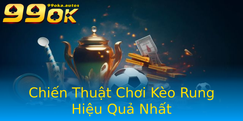 Chiến Thuật Chơi Kèo Rung Hiệu Quả Nhất Chiến Thuật Chơi Kèo Rung Hiệu Quả Nhất