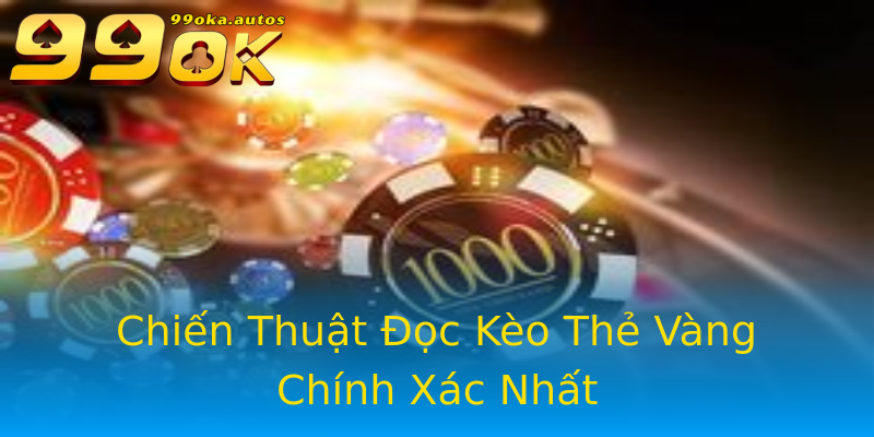 Chiến Thuật Đọc Kèo Thẻ Vàng Chính Xác Nhất Chiến Thuật Đọc Kèo Thẻ Vàng Chính Xác Nhất