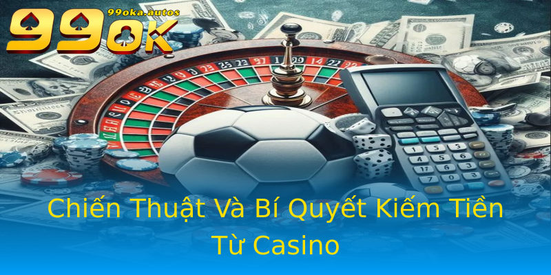 Chiến Thuật Và Bí Quyết Kiếm Tiền Từ Casino Chiến Thuật Và Bí Quyết Kiếm Tiền Từ Casino