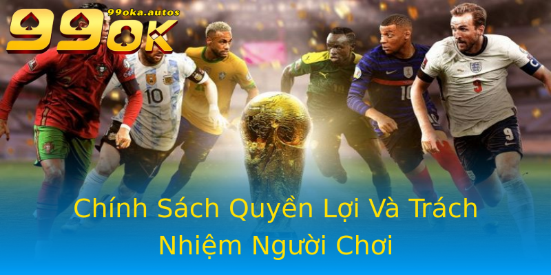 Chính Sách Quyền Lợi Và Trách Nhiệm Người Chơi Chính Sách Quyền Lợi Và Trách Nhiệm Người Chơi