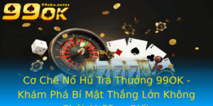 Co Che No Hu Tra Thuong 99Ok Kham Pha Bi Mat Thang Lon Khong Phai Ai Cung Biet