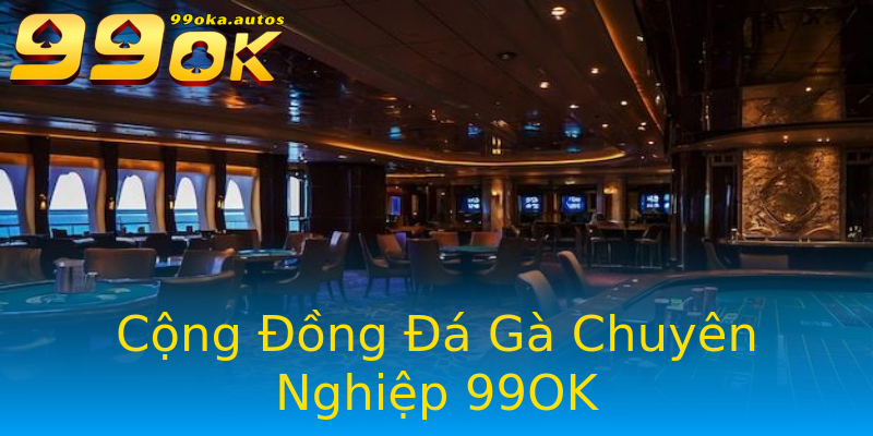 Cộng Đồng Đá Gà Chuyên Nghiệp 99OK Cộng Đồng Đá Gà Chuyên Nghiệp 99OK
