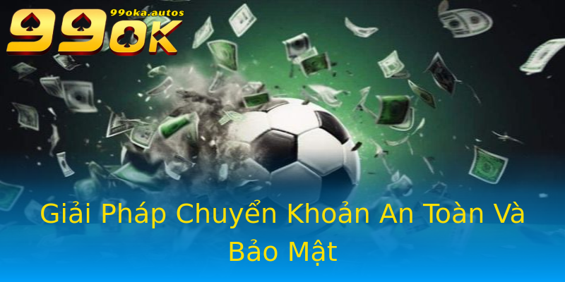 Giải Pháp Chuyển Khoản An Toàn Và Bảo Mật Giải Pháp Chuyển Khoản An Toàn Và Bảo Mật