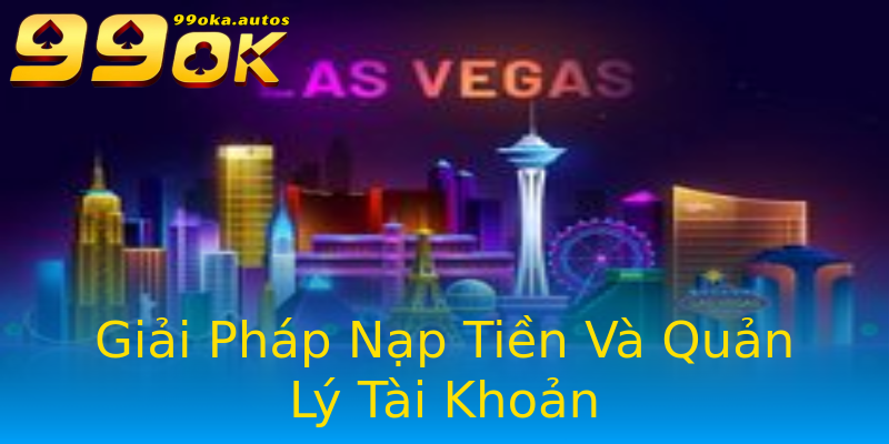 Giải Pháp Nạp Tiền Và Quản Lý Tài Khoản Giải Pháp Nạp Tiền Và Quản Lý Tài Khoản