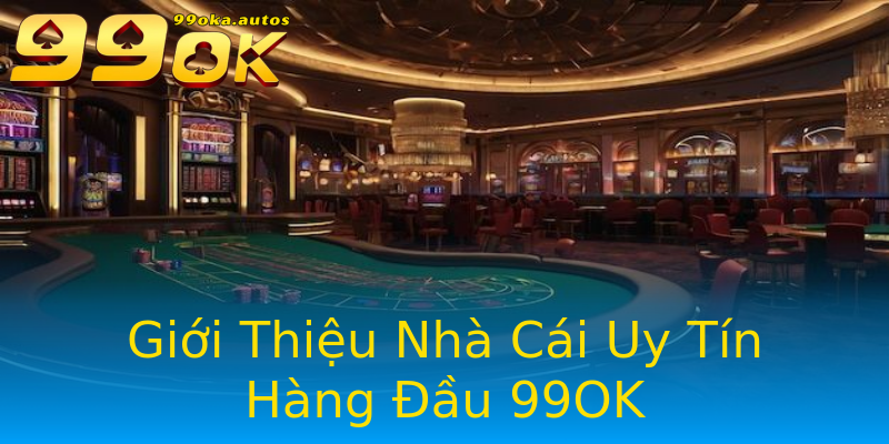 Giới Thiệu Nhà Cái Uy Tín Hàng Đầu 99OK Giới Thiệu Nhà Cái Uy Tín Hàng Đầu 99OK