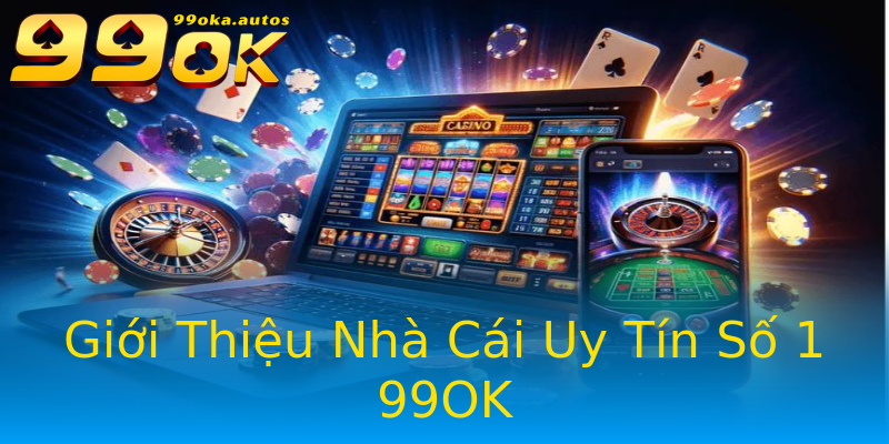 Giới Thiệu Nhà Cái Uy Tín Số 1 99OK Giới Thiệu Nhà Cái Uy Tín Số 1 99OK