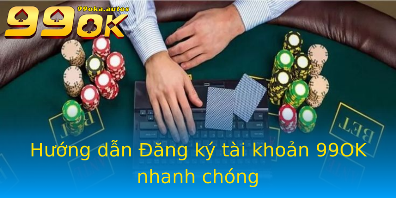 Hướng dẫn Đăng ký tài khoản 99OK nhanh chóng Hướng dẫn Đăng ký tài khoản 99OK nhanh chóng