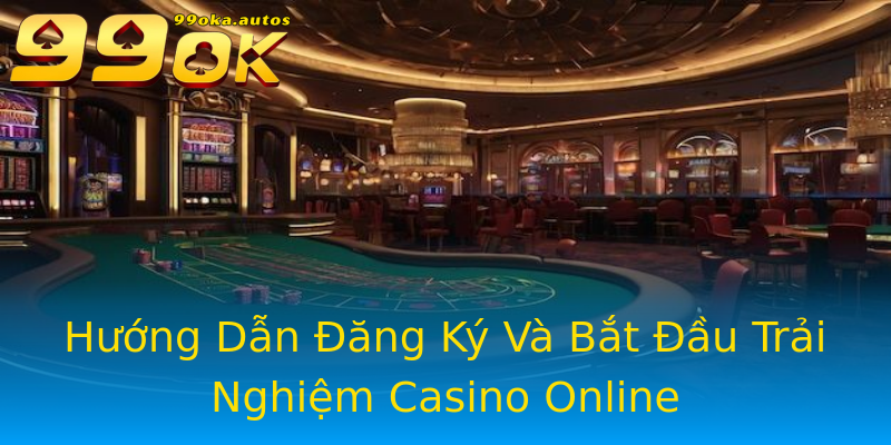 Hướng Dẫn Đăng Ký Và Bắt Đầu Trải Nghiệm Casino Online Hướng Dẫn Đăng Ký Và Bắt Đầu Trải Nghiệm Casino Online