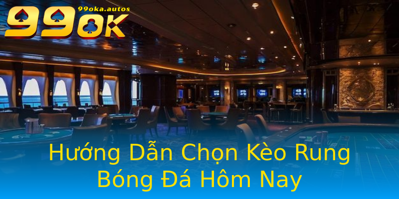 Hướng Dẫn Chọn Kèo Rung Bóng Đá Hôm Nay Hướng Dẫn Chọn Kèo Rung Bóng Đá Hôm Nay