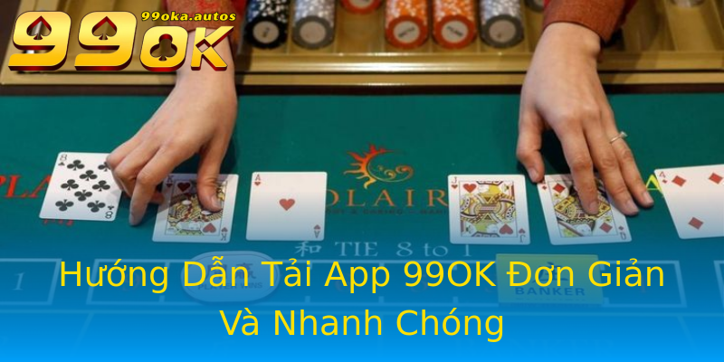 Hướng Dẫn Tải App 99OK Đơn Giản Và Nhanh Chóng Hướng Dẫn Tải App 99OK Đơn Giản Và Nhanh Chóng