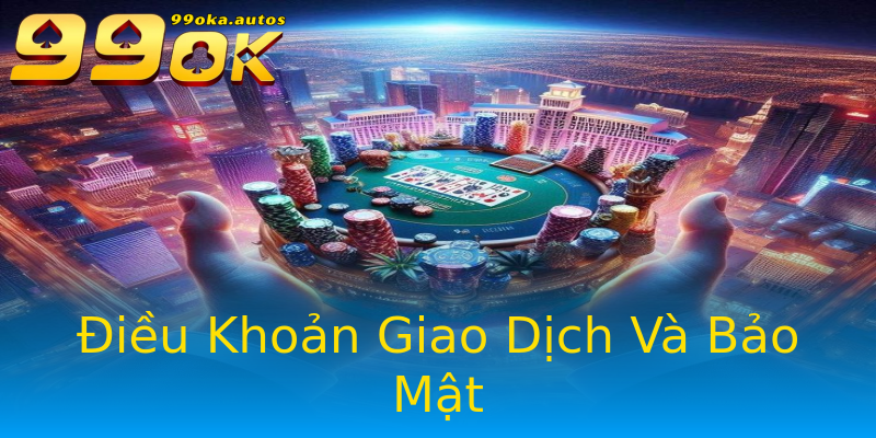 Điều Khoản Giao Dịch Và Bảo Mật Điều Khoản Giao Dịch Và Bảo Mật