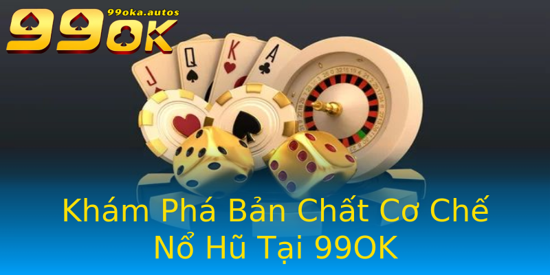 Khám Phá Bản Chất Cơ Chế Nổ Hũ Tại 99OK Khám Phá Bản Chất Cơ Chế Nổ Hũ Tại 99OK