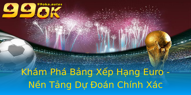 Khám Phá Bảng Xếp Hạng Euro - Nền Tảng Dự Đoán Chính Xác Khám Phá Bảng Xếp Hạng Euro - Nền Tảng Dự Đoán Chính Xác