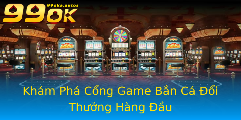 Khám Phá Cổng Game Bắn Cá Đổi Thưởng Hàng Đầu Khám Phá Cổng Game Bắn Cá Đổi Thưởng Hàng Đầu