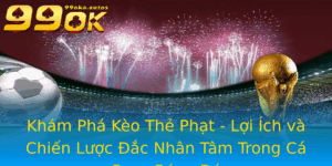 Kham Pha Keo The Phat Loi Ich Va Chien Luoc Ac Nhan Tam Trong Ca Cuoc Bong A
