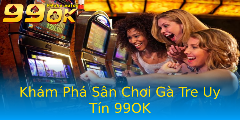 Khám Phá Sân Chơi Gà Tre Uy Tín 99OK Khám Phá Sân Chơi Gà Tre Uy Tín 99OK