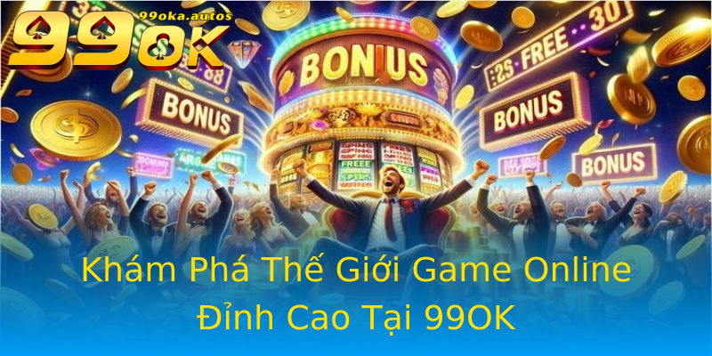 Khám Phá Thế Giới Game Online Đỉnh Cao Tại 99OK Khám Phá Thế Giới Game Online Đỉnh Cao Tại 99OK
