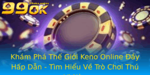 Kham Pha The Gioi Keno Online Ay Hap Dan Tim Hieu Ve Tro Choi Thu Vi Nay