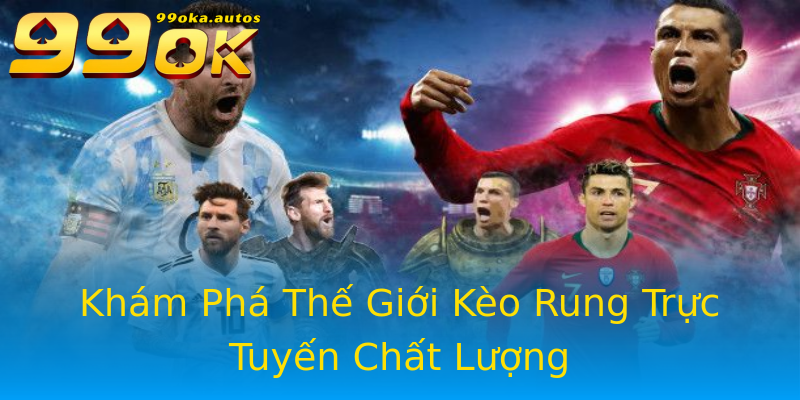 Khám Phá Thế Giới Kèo Rung Trực Tuyến Chất Lượng Khám Phá Thế Giới Kèo Rung Trực Tuyến Chất Lượng