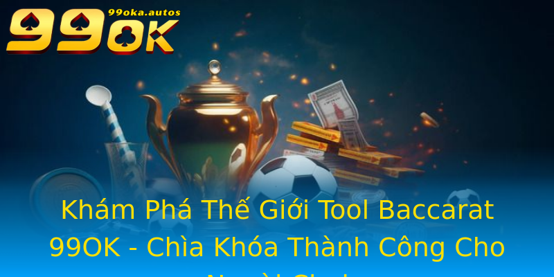 Khám Phá Thế Giới Tool Baccarat 99OK - Chìa Khóa Thành Công Cho Người Chơi Khám Phá Thế Giới Tool Baccarat 99OK - Chìa Khóa Thành Công Cho Người Chơi