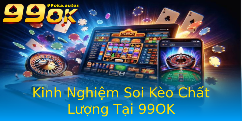 Kinh Nghiệm Soi Kèo Chất Lượng Tại 99OK Kinh Nghiệm Soi Kèo Chất Lượng Tại 99OK