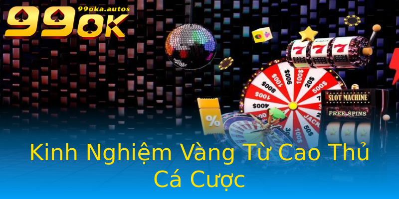 Kinh Nghiệm Vàng Từ Cao Thủ Cá Cược Kinh Nghiệm Vàng Từ Cao Thủ Cá Cược