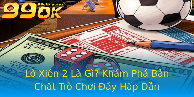 Lô Xiên 2 Là Gì? Khám Phá Bản Chất Trò Chơi Đầy Hấp Dẫn Lô Xiên 2 Là Gì? Khám Phá Bản Chất Trò Chơi Đầy Hấp Dẫn