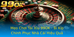 Meo Choi Tai Xiu 99Ok Bi Kip Chinh Phuc Nha Cai Hieu Qua