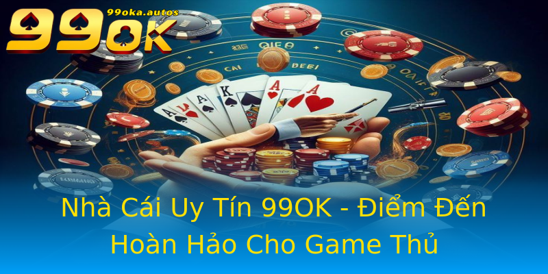 Nhà Cái Uy Tín 99OK - Điểm Đến Hoàn Hảo Cho Game Thủ Nhà Cái Uy Tín 99OK - Điểm Đến Hoàn Hảo Cho Game Thủ