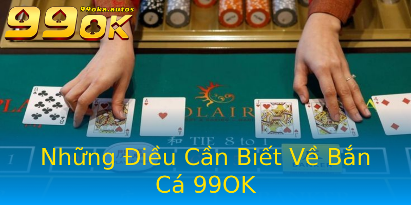 Những Điều Cần Biết Về Bắn Cá 99OK Những Điều Cần Biết Về Bắn Cá 99OK