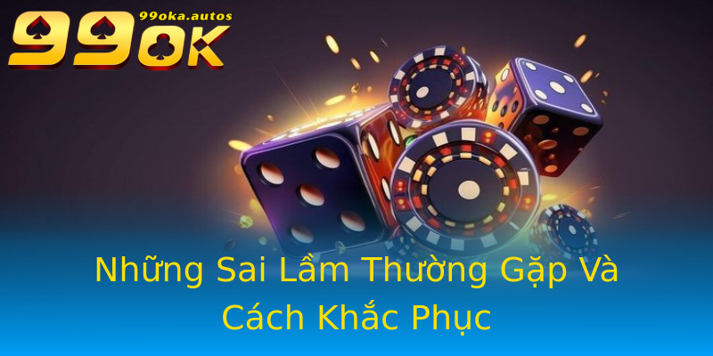 Những Sai Lầm Thường Gặp Và Cách Khắc Phục Những Sai Lầm Thường Gặp Và Cách Khắc Phục