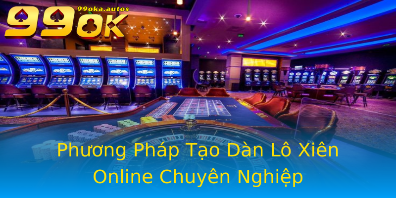 Phương Pháp Tạo Dàn Lô Xiên Online Chuyên Nghiệp Phương Pháp Tạo Dàn Lô Xiên Online Chuyên Nghiệp
