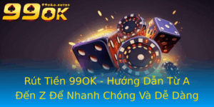 Rut Tien 99Ok Huong Dan Tu A En Z E Nhanh Chong Va De Dang