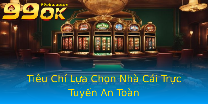 Tiêu Chí Lựa Chọn Nhà Cái Trực Tuyến An Toàn Tiêu Chí Lựa Chọn Nhà Cái Trực Tuyến An Toàn