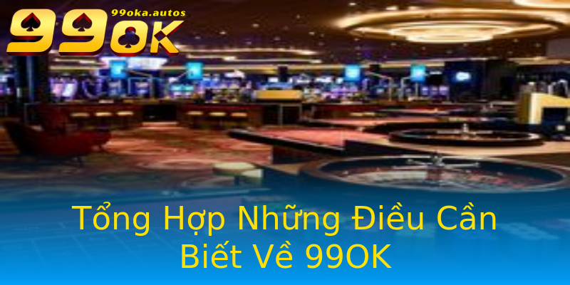 Tổng Hợp Những Điều Cần Biết Về 99OK Tổng Hợp Những Điều Cần Biết Về 99OK