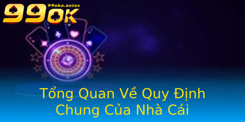 Tổng Quan Về Quy Định Chung Của Nhà Cái Tổng Quan Về Quy Định Chung Của Nhà Cái