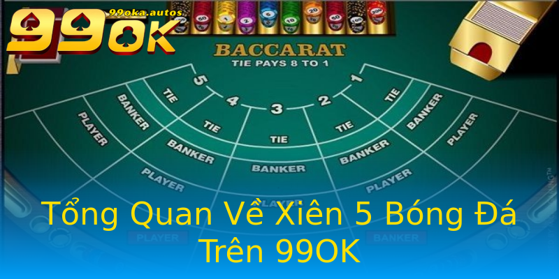 Tổng Quan Về Xiên 5 Bóng Đá Trên 99OK Tổng Quan Về Xiên 5 Bóng Đá Trên 99OK