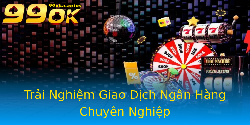 Trải Nghiệm Giao Dịch Ngân Hàng Chuyên Nghiệp Trải Nghiệm Giao Dịch Ngân Hàng Chuyên Nghiệp