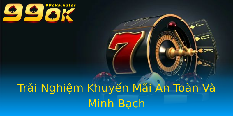 Trải Nghiệm Khuyến Mãi An Toàn Và Minh Bạch Trải Nghiệm Khuyến Mãi An Toàn Và Minh Bạch