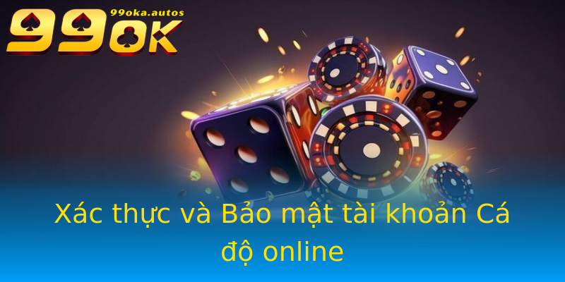Xác thực và Bảo mật tài khoản Cá độ online Xác thực và Bảo mật tài khoản Cá độ online