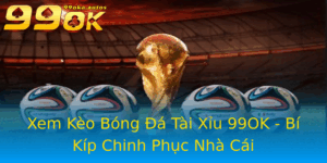 Xem Keo Bong A Tai Xiu 99Ok Bi Kip Chinh Phuc Nha Cai