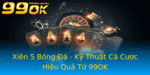Xien 5 Bong A Ky Thuat Ca Cuoc Hieu Qua Tu 99Ok